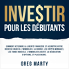 Investir Pour Les Débutants: Comment atteindre la liberté financière et accroître votre richesse grâce à l'immobilier, la bourse, les crypto-monnaies, les fonds indiciels, l'immobilier locatif, la négociation d'options, et plus encore. - Greg Marty