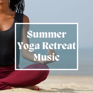 Summer Yoga Retreat Music - 2022 Restorative Yoga Songs for Relaxation and Balance