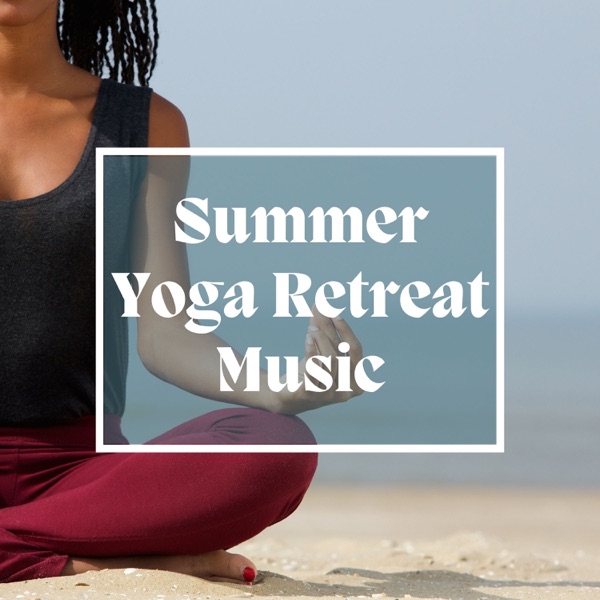 Summer Yoga Retreat Music - 2022 Restorative Yoga Songs for Relaxation and Balance