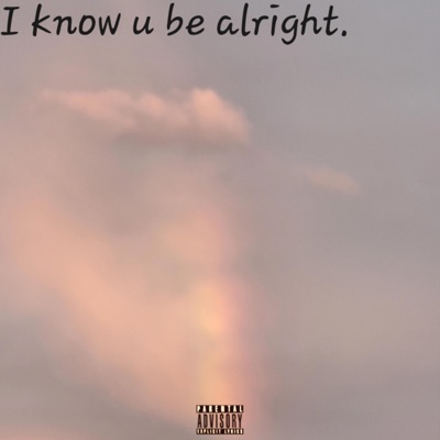 I Know U Be Alright (feat. lil Swerp) - Single