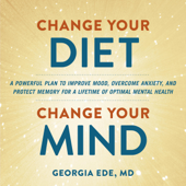 Change Your Diet, Change Your Mind - Dr. Georgia Ede M.D. Cover Art