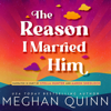 The Reason I Married Him (Unabridged) - Meghan Quinn