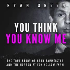 You Think You Know Me: The True Story of Herb Baumeister and the Horror at Fox Hollow Farm (Unabridged)