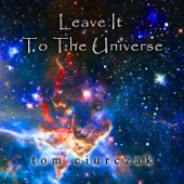 Tom Ciurczak - Leave It to the Universe