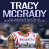 Tracy McGrady: The Inspiring Story of One of Basketball's Greatest Shooting Guards (Unabridged) - Clayton Geoffreys