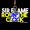 Roun' the Clock - Sir Flame lyrics