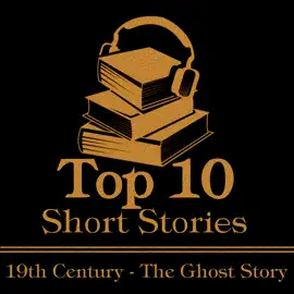 The Top 10 Short Stories - The 19th Century - The Ghost Story: The ten best ghost stories written from 1800-1899