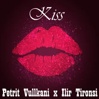 KISS (feat. Ilir Tironsi) - Single by Petrit Vullkani album reviews, ratings, credits