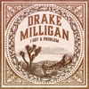 I Got a Problem (Full Length) - Drake Milligan