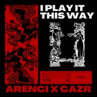 I Play It This Way - Single - ARENCI & Cazr
