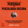 Cómo analizar a las personas y la psicología oscura - Robert Clear
