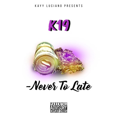 K19 - Never To Late Mixtape Hosted. @KayyLuciano (feat. K19)
