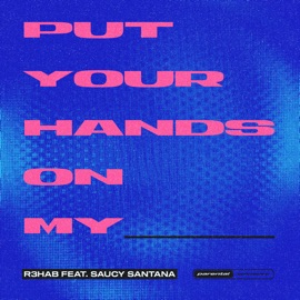 Put Your Hands on My ____ (feat. Saucy Santana) R3HAB & Saucy Santana