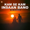 Kam Se Kam Insaan Bano - Single