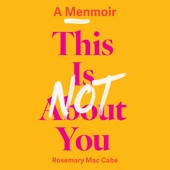This is Not About You: A Menmoir - Rosemary Mac Cabe Cover Art