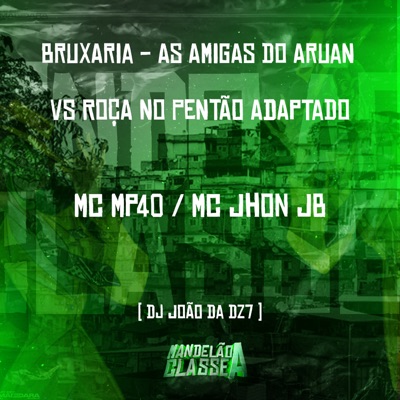 Bruxaria - As Amigas do Aruan Vs Roça no Pentão Adaptado (feat. MC MP40) - Single