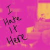 I Hate It Here - Single