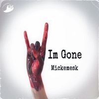 I'm Gone - Single - Mickemesk
