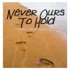 Never Ours To Hold