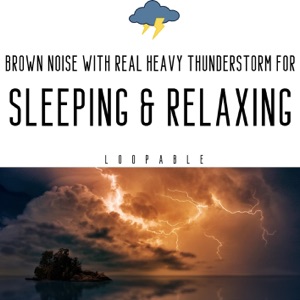 Brown Noise with Real Heavy Thunderstorm for Sleeping & Relaxing, Loopable