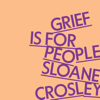 Grief Is for People - Sloane Crosley