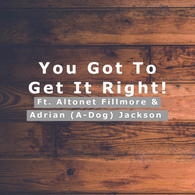 You Got To Get It Right (feat. Altonet Fillmore & Adrian Adog) - Single