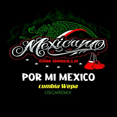 OscaRemix - Por Mi México (Cumbia Wepa)