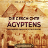 Die Geschichte Ägyptens: Ein faszinierender Einblick in die Geschichte Ägyptens (Ägyptische Mythologie und Geschichte) [The History of Egypt: A Fascinating Insight into the History of Egypt (Egyptian Mythology and History)] (Unabridged) - Billy Wellman