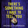 There's Something I Have to Tell You - Michelle McDonagh