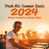 Fresh Mix Summer Beats 2024: Beach Paradise Lounge Vibes - Dj Chillusion, Dj House'mix & Beach House Chillout Music Academy