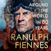 Around the World in 80 Years - Ranulph Fiennes