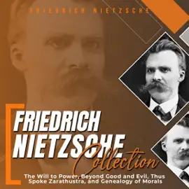 Friedrich Nietzsche Collection: The Will to Power, Beyond Good and Evil, Thus Spoke Zarathustra, and Genealogy of Morals (Unabridged)