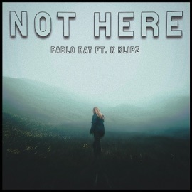Not Here (feat. K Klipz) Pablo Ray