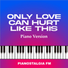 Only Love Can Hurt Like This (Piano Version) - Pianostalgia FM