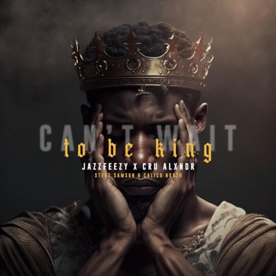 Can't Wait to Be King (feat. Cru Alxndr & Calico North) - Single