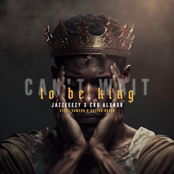Can't Wait to Be King (feat. Cru Alxndr & Calico North)