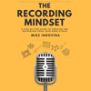 The Recording Mindset: A Step-by-Step Guide to Creating Pro Recordings from Your Home Studio (Unabridged) - Mike Indovina