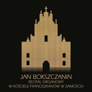 Jan Bokszczanin – Recital Organowy w Kościele Franciszkanów w Zamościu