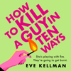 How to Kill a Guy in Ten Ways - Eve Kellman