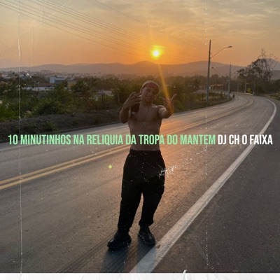 Song - 10 Minutinhos Na Reliquia da Tropa Do Mantem - DJ CH O FAIXA