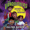 Secret of the Reaping: The Vanquishers, Book 2 (Unabridged) - Kalynn Bayron
