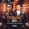 Problema Seu (feat. Ciel Rodrigues) - Forro Paixao Das Antigas lyrics