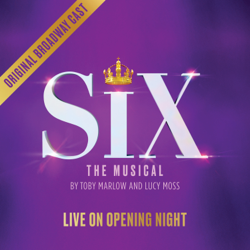 SIX: LIVE ON OPENING NIGHT (Original Broadway Cast Recording) - SIX, Toby Marlow, Lucy Moss, Adrianna Hicks, Andrea Macasaet &amp; Brittney Mack Cover Art