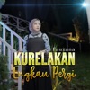 Kurelakan Engkau Pergi - Single