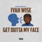 Get Outta My Face - Iyah Wise lyrics