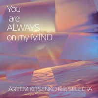 You Are Always on My Mind (feat. Selecta) - Single - ARTEM KITSENKO