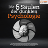 Die 6 Säulen der dunklen Psychologie: Wie Sie mit den bewährten Powermethoden zum absoluten Meister der Psychologie, Manipulation und Gedankenkontrolle durch NLP werden (inkl. Übungen und Workbook) - Jonathan M. Albrecht