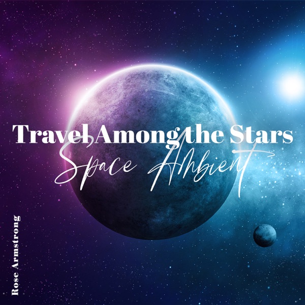 Travel Among the Stars: Space Ambient for Relaxation & Sleep, Cosmic Journey Music