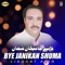 Bye Janikan Shuma - Liaquat Abid lyrics