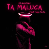Ta Maluca - Single (feat. Mano Tsotsi) - Single - DJ Ironman